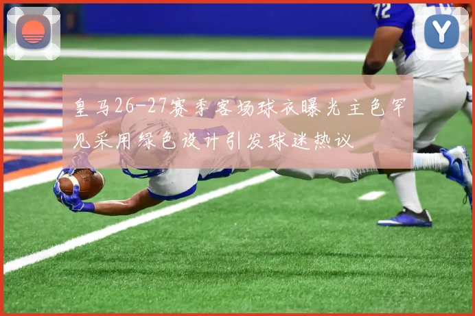 皇马26-27赛季客场球衣曝光主色罕见采用绿色设计引发球迷热议