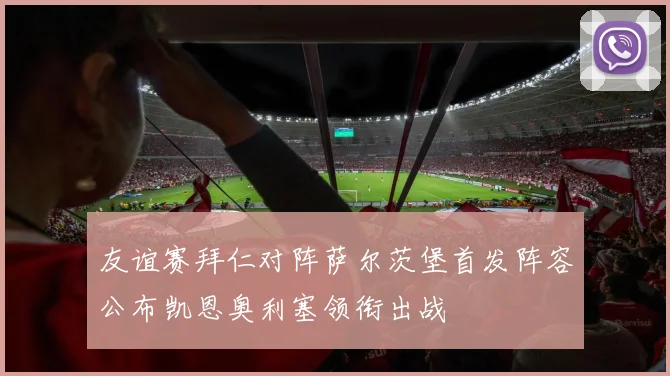 友谊赛拜仁对阵萨尔茨堡首发阵容公布凯恩奥利塞领衔出战